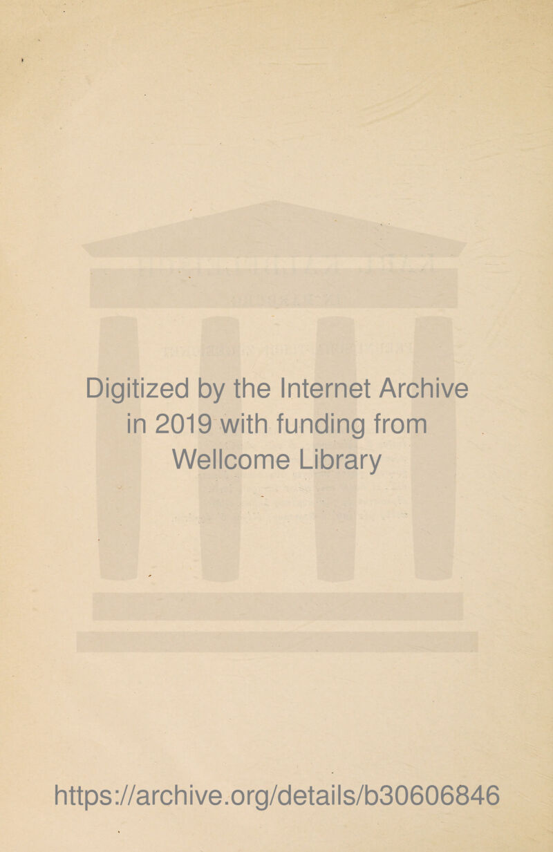 ■ r . Digitized by the Internet Archive in 2019 with funding from Wellcome Library https://archive.org/details/b30606846
