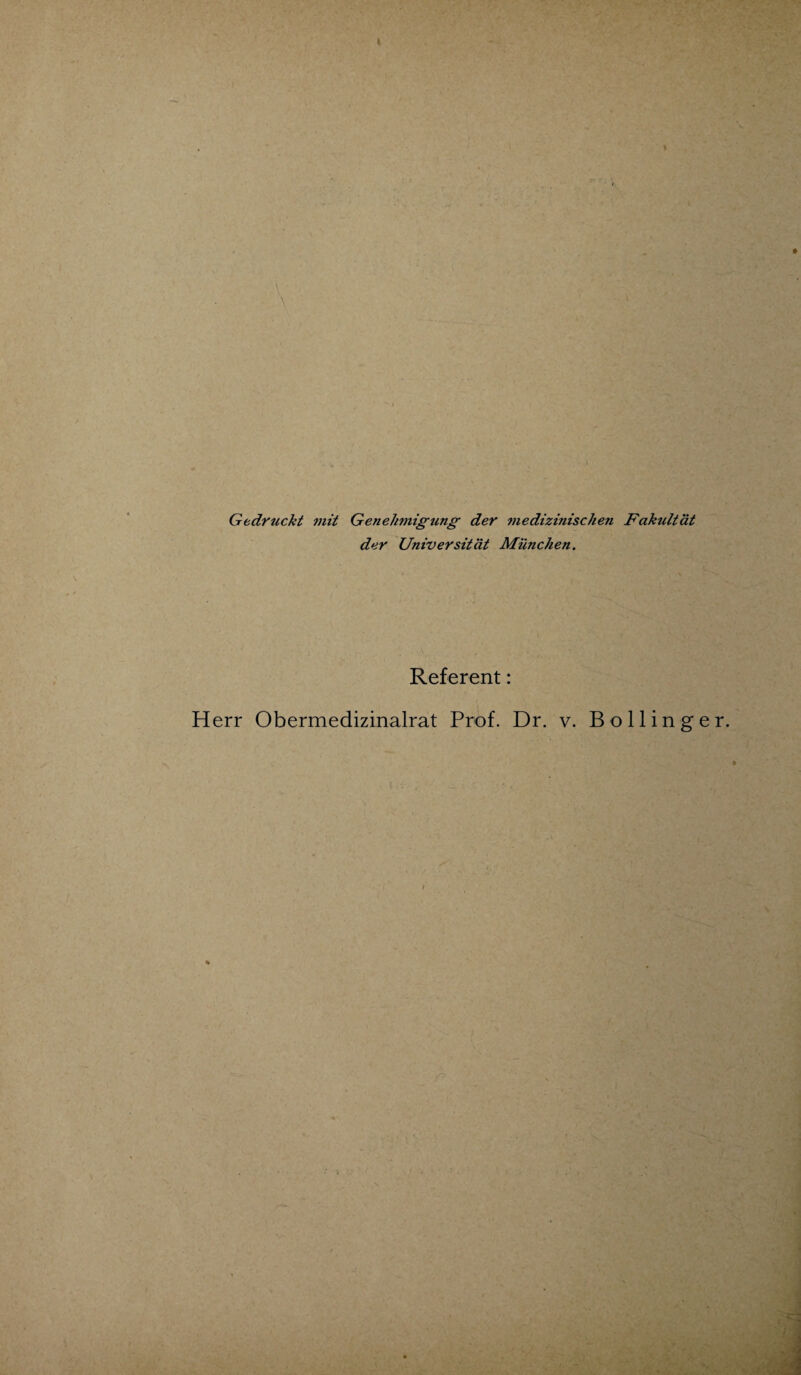 Gedruckt mit Genehmigung der medizinischen Fakultät der Universität München. Referent: Herr Obermedizinalrat Prof. Dr. v. B o 11 i n g e r. ■' *