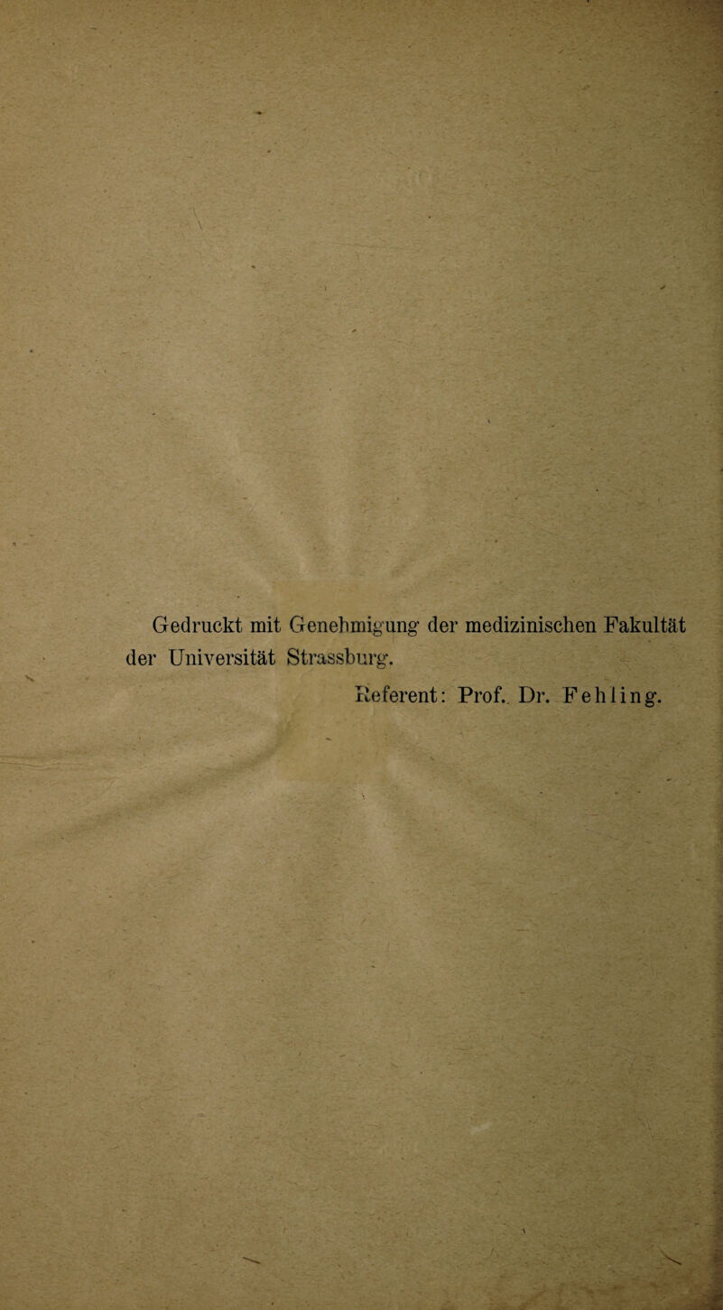 Gedruckt mit Genehmigung’ der medizinischen Fakultät der Universität Strassburg. Referent: Prof.. Dr. Fehling.