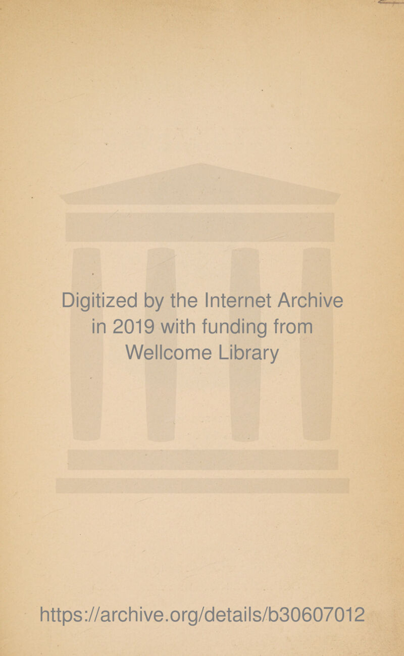 Digitized by thè Internet Archive in 2019 with funding from Wellcome Library https://archive.org/details/b30607012