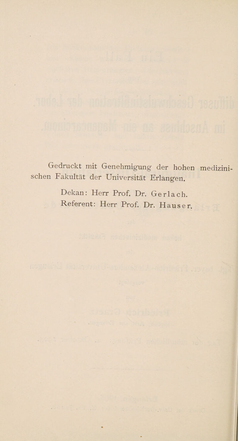 Gedruckt mit Genehmigung der hohen medizini¬ schen Fakultät der Universität Erlangen. Dekan: Herr Prof. Dr. Gerlach. Referent: Herr Prof. Dr. Hauser.