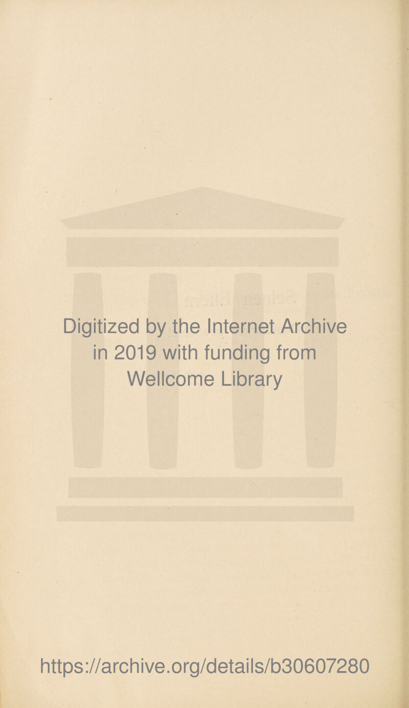 Digitized by the Internet Archive in 2019 with funding from Wellcome Library https ://arch i ve. org/detai Is/b30607280