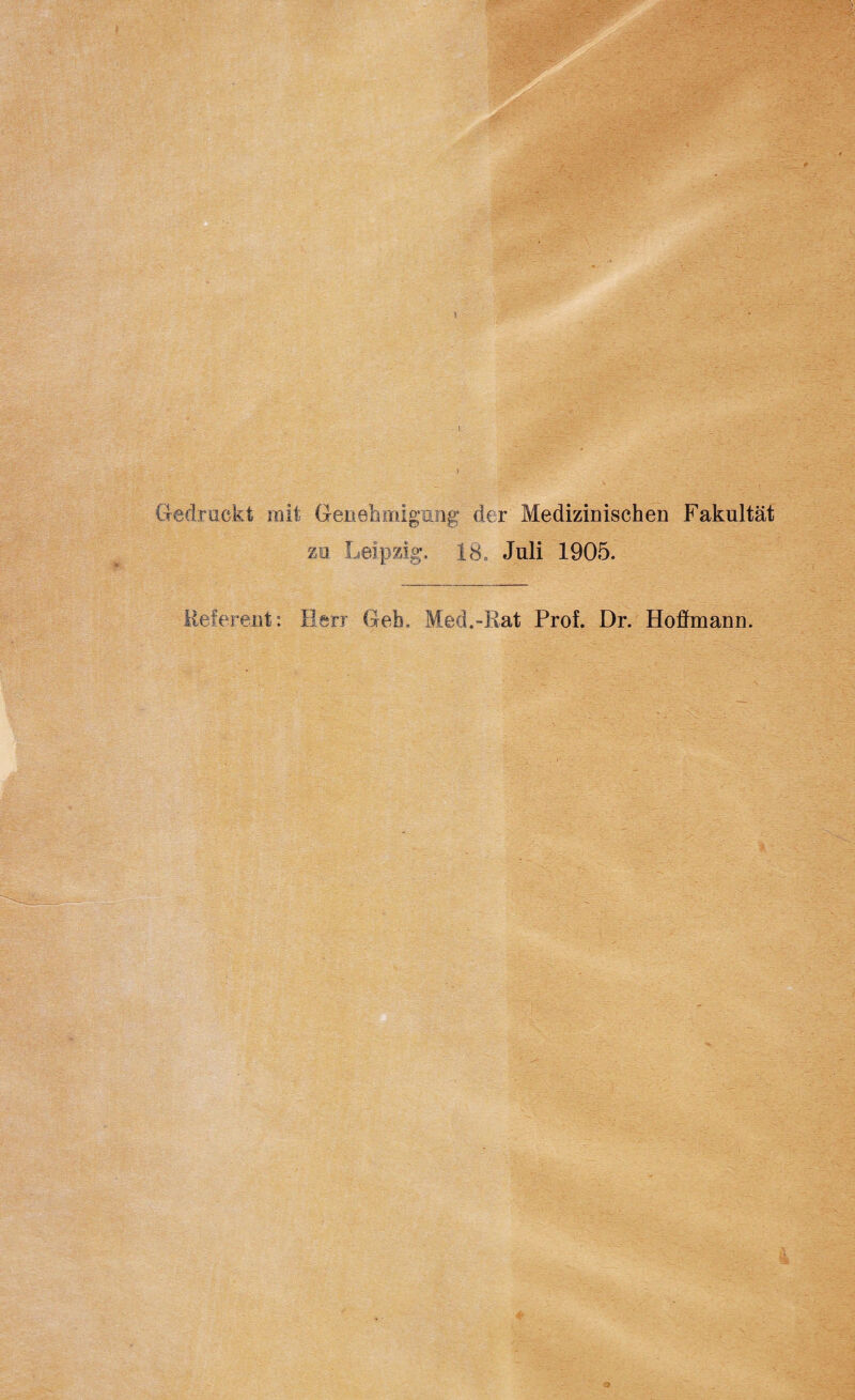 1 I Gedruckt mit Genehmigung der Medizinischen Fakultät zu Leipzig, 18, Juli 1905. Referent: Herr Geb, Med.-Rat Prof. Dr. Ho dm an n.
