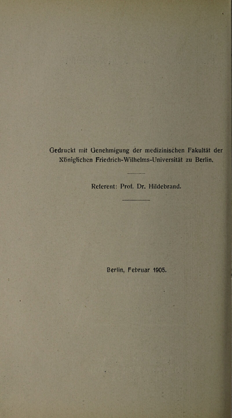 Gedruckt mit Genehmigung der medizinischen Fakultät der Königlichen Friedrich-Wilhelms-Universität zu Berlin, Referent: Prof. Dr. Hildebrand. Berlin, Februar 1905.