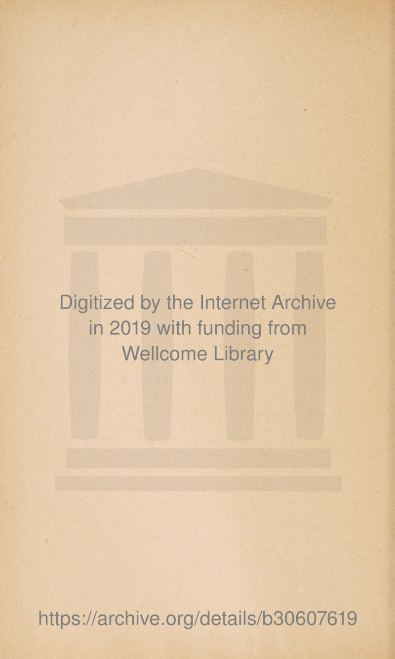 Digitized by the Internet Archive in 2019 with funding from Wellcome Lfbrary \ https://archive.org/details/b30607619
