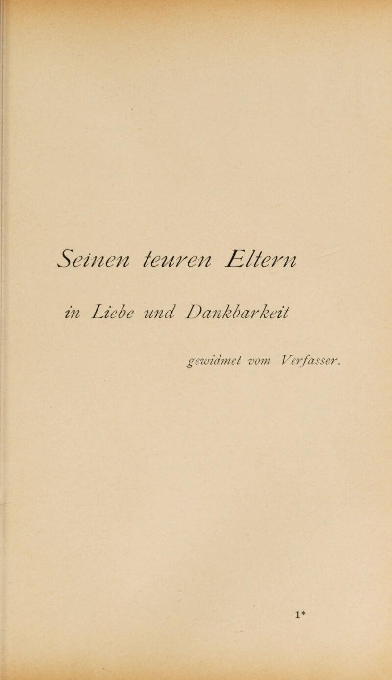 Seinen teuren Eltern in Liebe und Dankbarkeit gewidmet vom Verfasser. l*