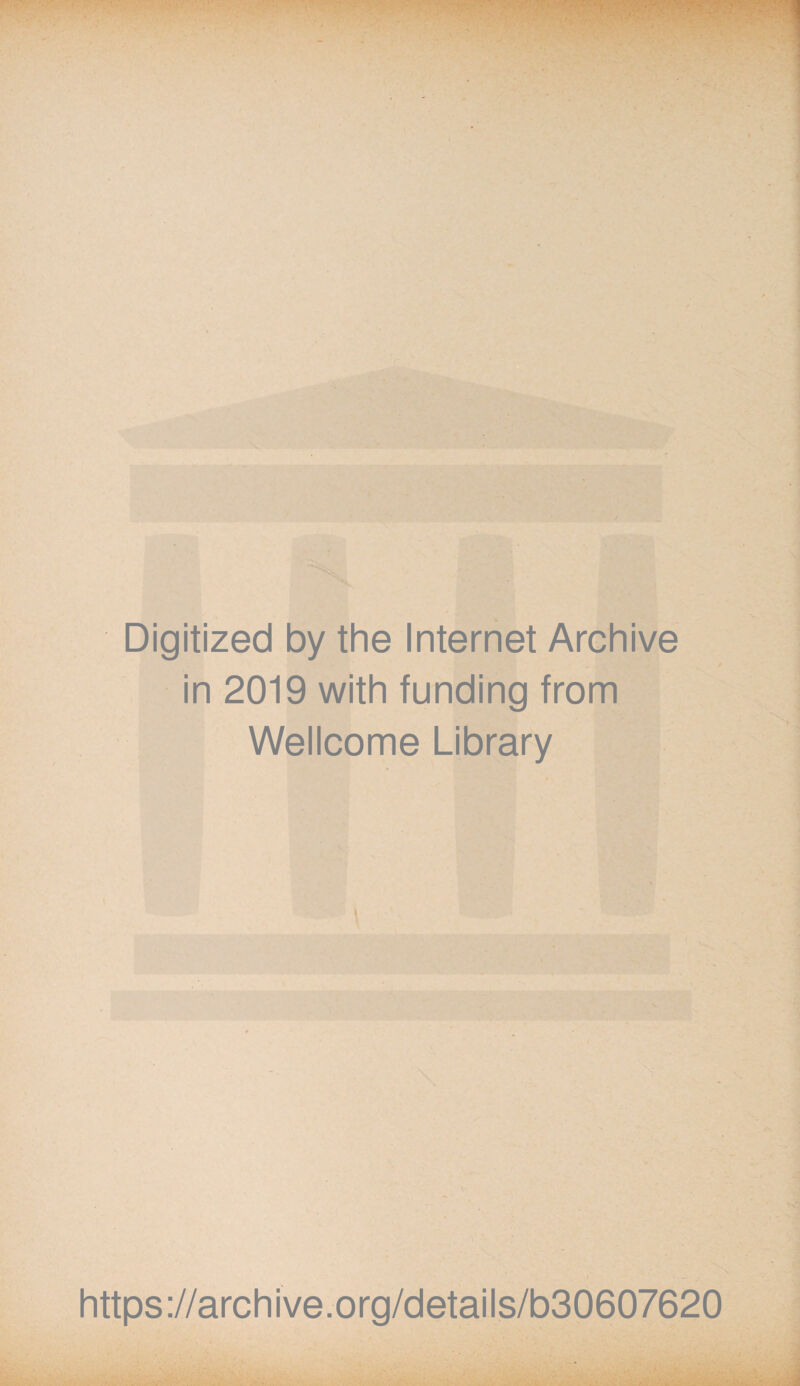 Digitized by the Internet Archive in 2019 with funding from Wellcome Library https://archive.org/details/b30607620