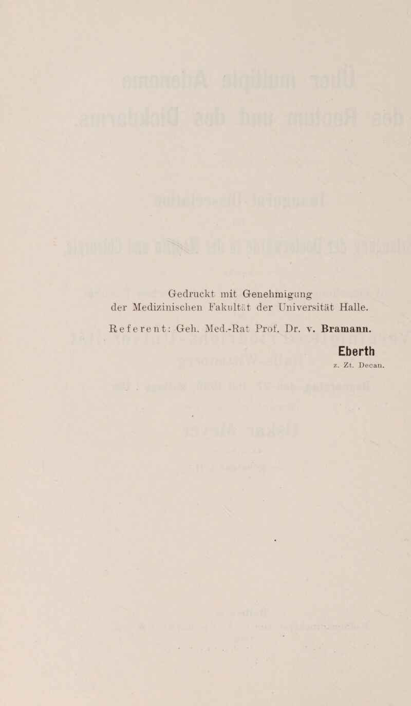 Gedruckt mit Genehmigung der Medizinischen Fakultät der Universität Halle. Referent: Geh. Med.-Rat Prof. Dr. v. Bramann. Eberth z. Zt. Decan.