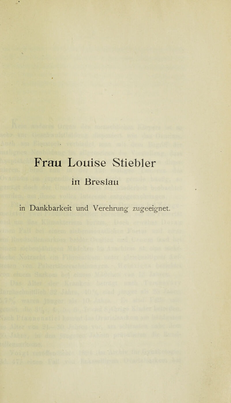 Frau Louise Stiehl er in Breslau in Dankbarkeit und Verehrung zugeeignet.