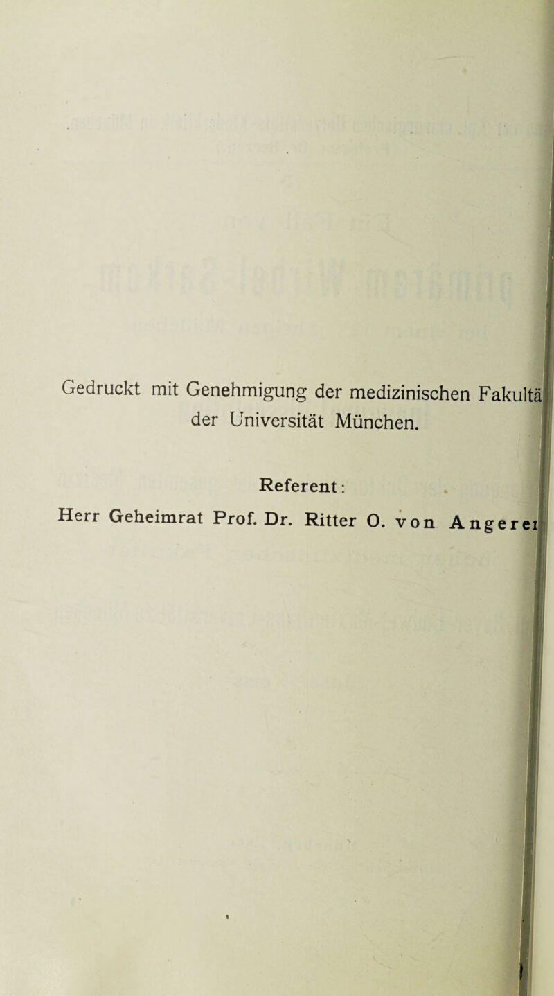 Gedruckt mit Genehmigung der medizinischen der Universität München. Referent: Herr Geheimrat Prof. Dr. Ritter O. von A: