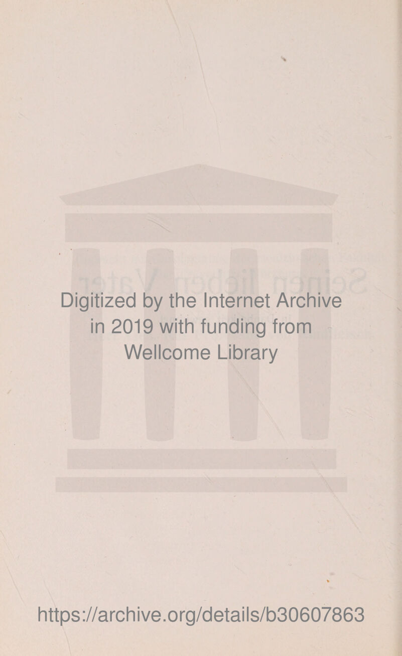 \ Digitized by the Internet Archive in 2019 with funding from - Wellcome Library \> * https://archive.org/details/b30607863