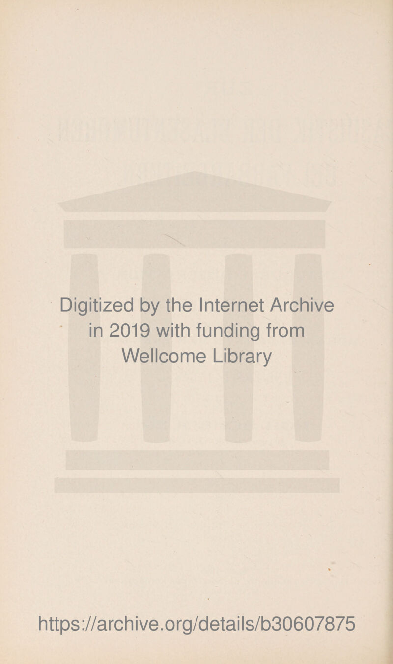 Digitized by the Internet Archive in 2019 with funding from Wellcome Library % https://archive.org/details/b30607875
