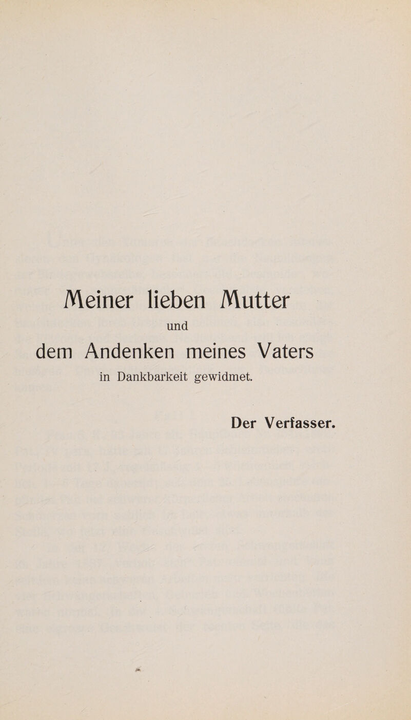 Meiner lieben Mutter und dem Andenken meines Vaters in Dankbarkeit gewidmet. Der Verfasser.