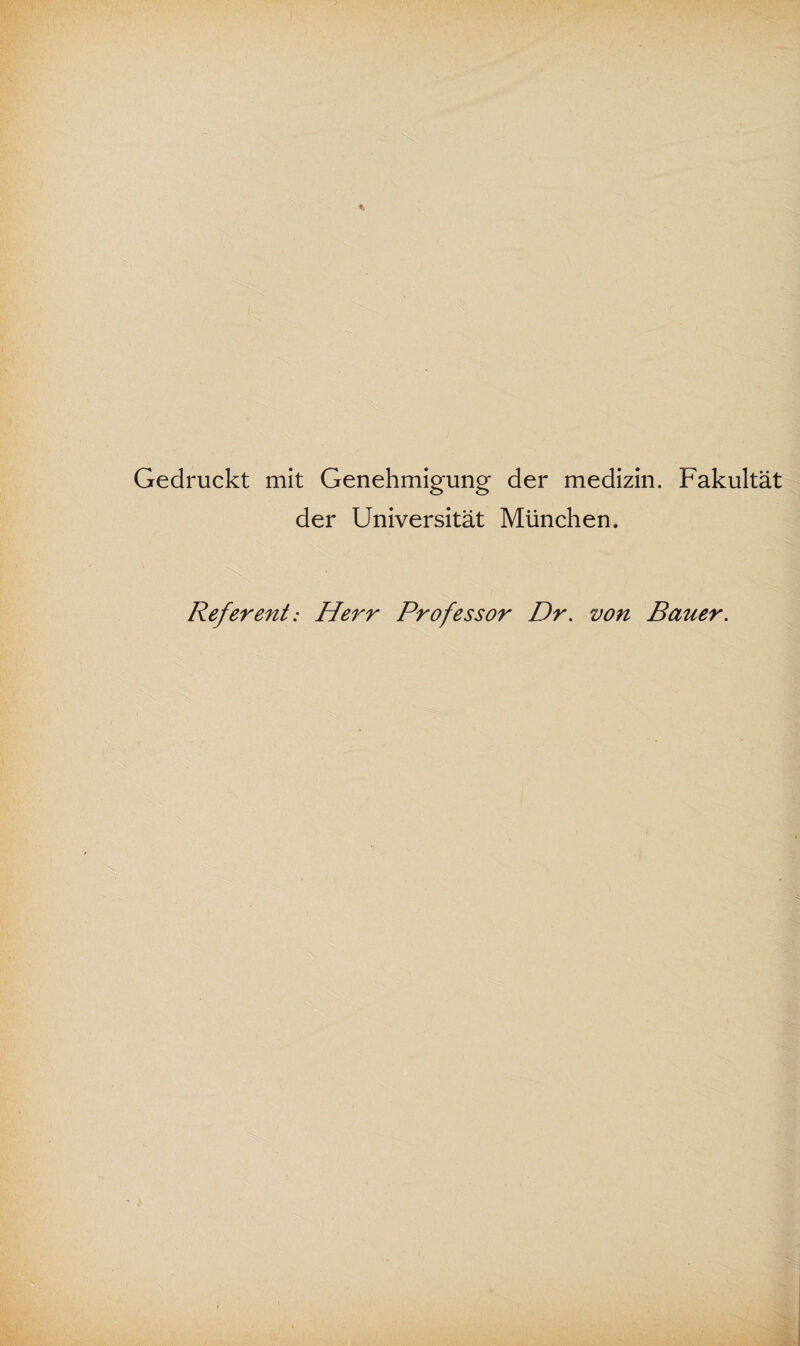 Gedruckt mit Genehmigung der medizin. Fakultät der Universität München, Referent: Herr Professor Dr. von Bauer.