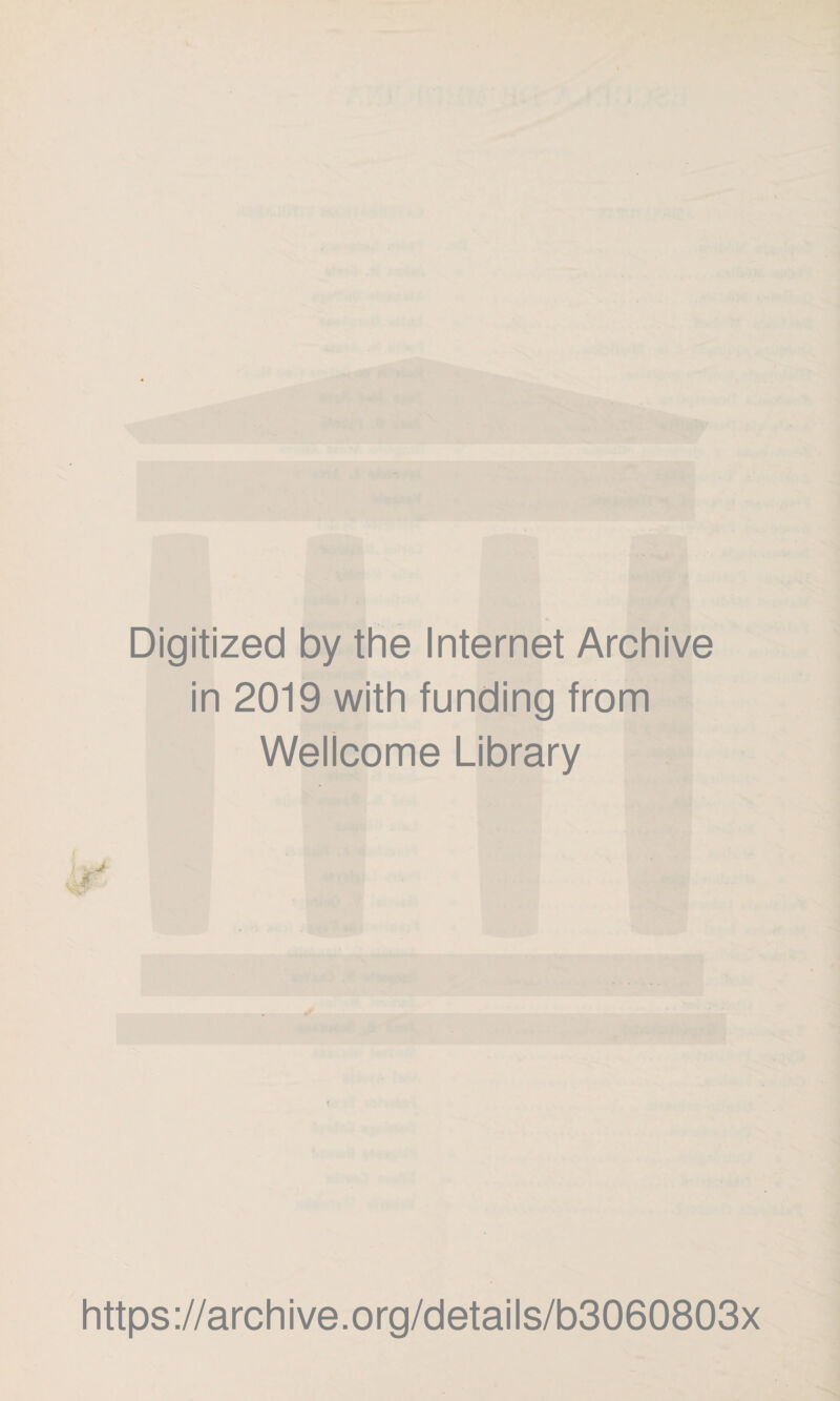 Digitized by the Internet Archive in 2019 with funding from Wellcome Library https ://arch i ve. org/detai Is/b3060803x