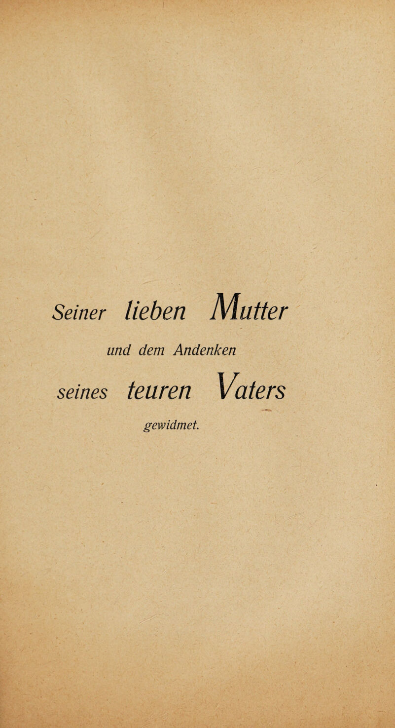 Seiner lieben Mütter und dem Andenken seines teuren Vaters gewidmet.