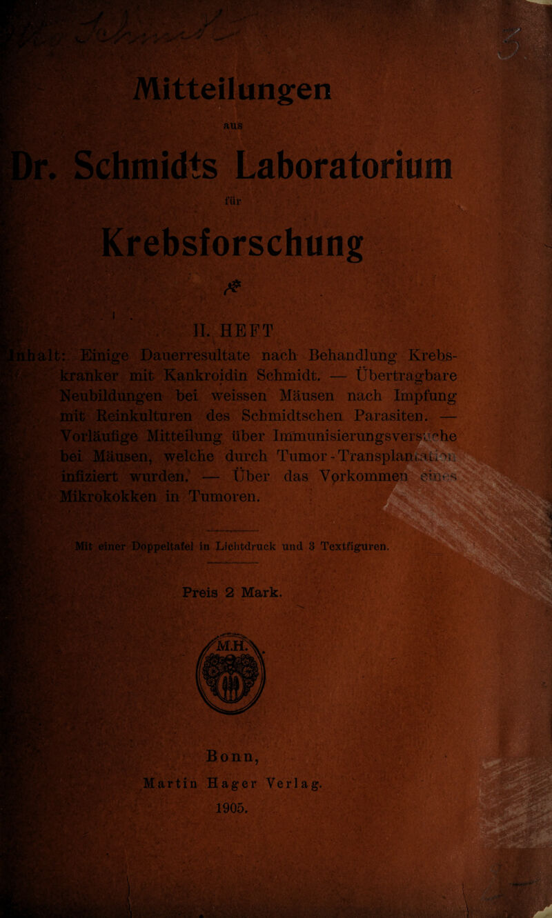 l-. \ ' ” Einige Dauerresultate nach Behandlung Krebs- • * kranker mit Kankroidin Schmidt. — Übertragbare Neubildungen bei weissen Mäusen nach Impfung dt Reinkulturen des Schmidtschen Parasiten. — orläufige Mitteilung über Irnmunisierungsvei ei Mäusen, welche durch Tumor -Transplai ifiziert wurden/ — Über das Yorkomnn likrokokken in Tumoren. afel in Lichtdruck und 3 Textfiguren. Preis 2 Mark. Bonn, Martin Hager Verlag.