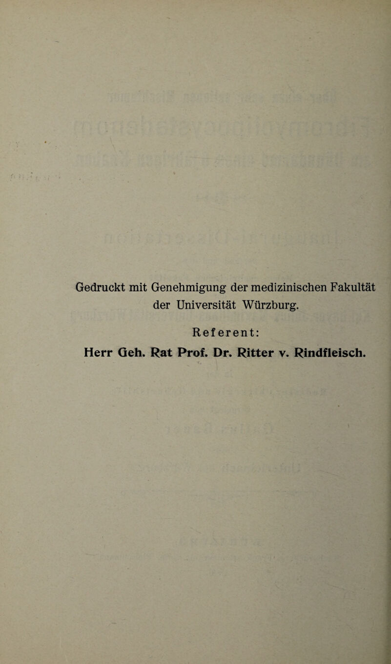 Gedruckt mit Genehmigung der medizinischen Fakultät der Universität Würzburg. Referent: Herr Geh. Rat Prof. Dr. Ritter v. Rindfleisch.