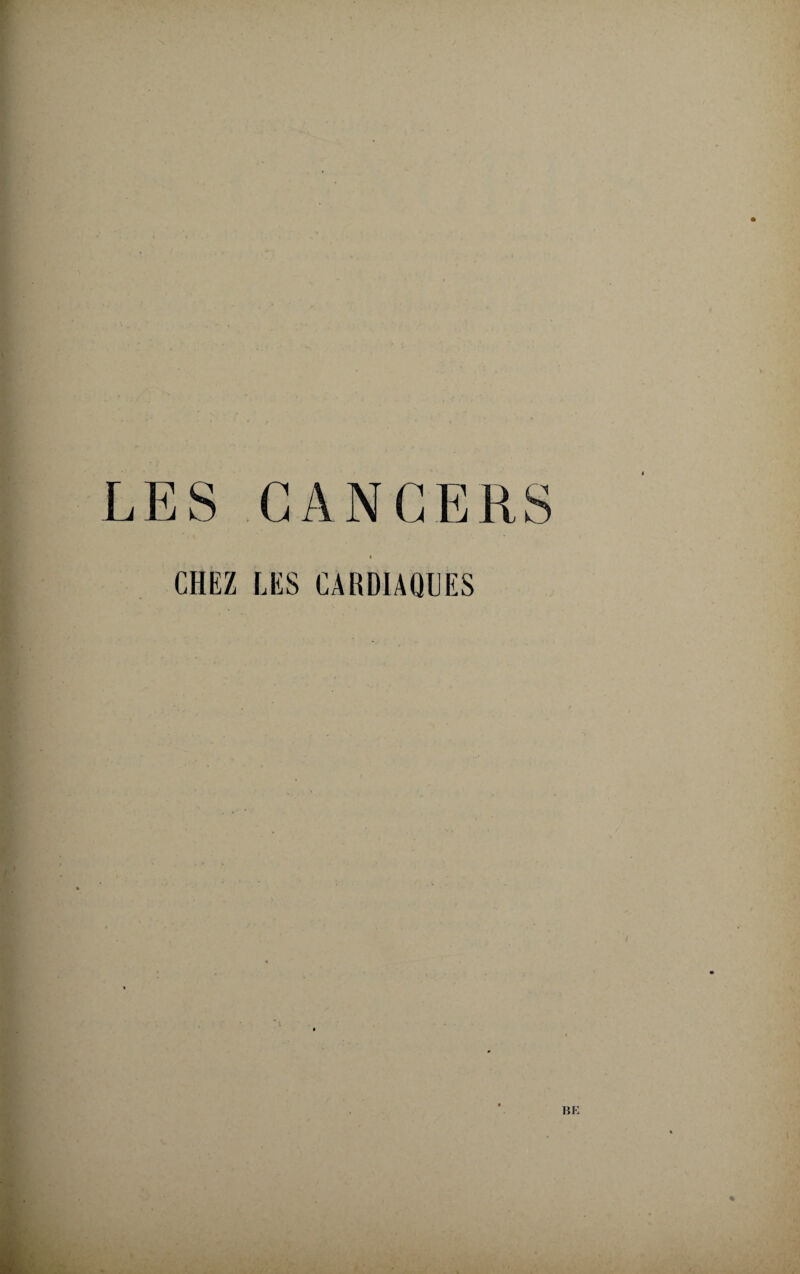 LES CANCERS CHEZ LES CARDIAOUES t » •