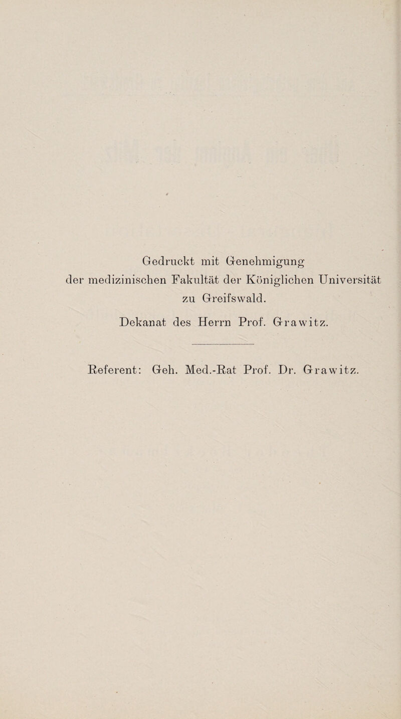 Gedruckt mit Genehmigung der medizinischen Fakultät der Königlichen Universität zu Greifswald. Dekanat des Herrn Prof. Grawitz. Deferent: Geh. Med.-Hat Prof. Dr. Grawitz.