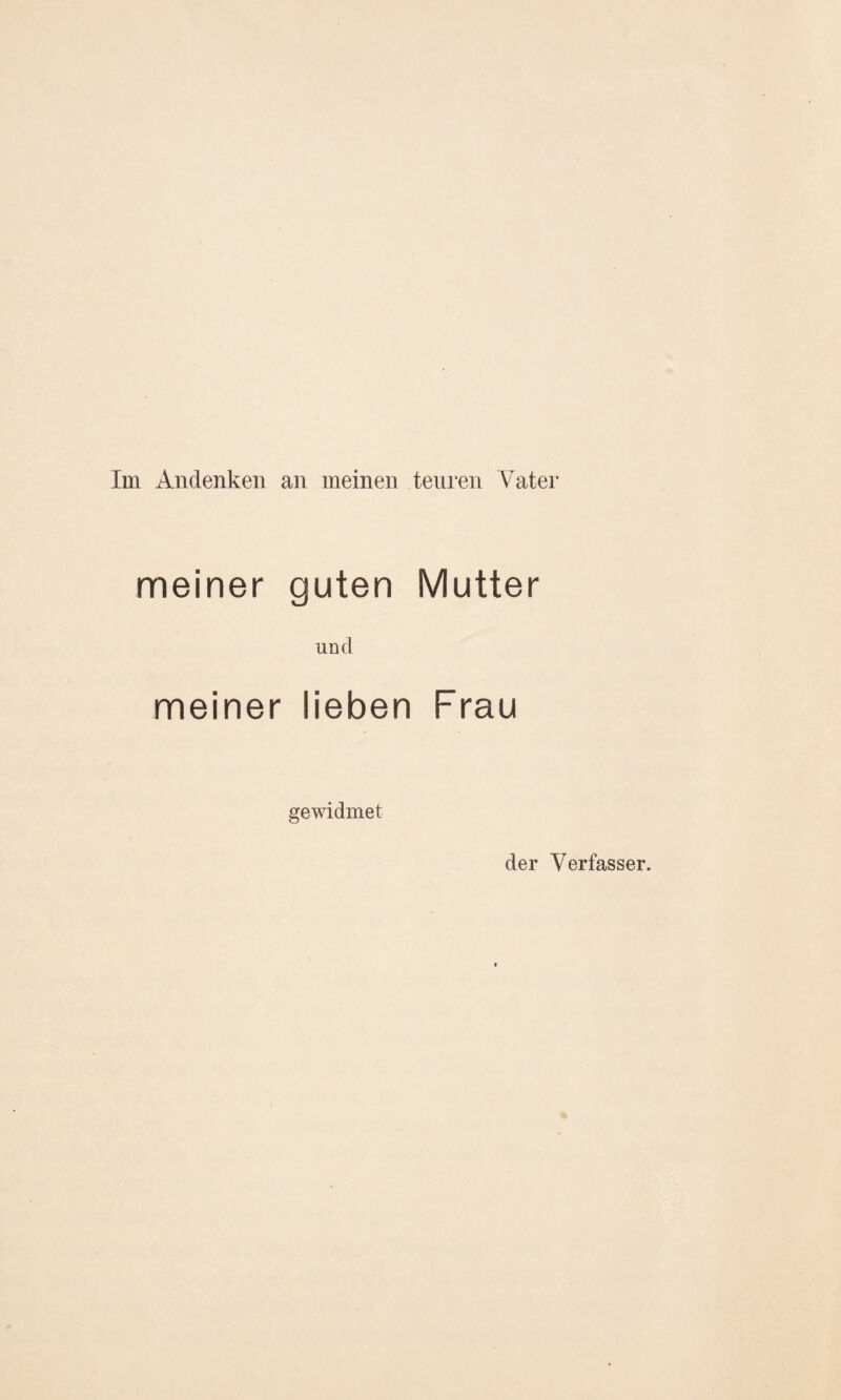 Im Andenken an meinen teuren Vater meiner guten Mutter und meiner lieben Frau gewidmet