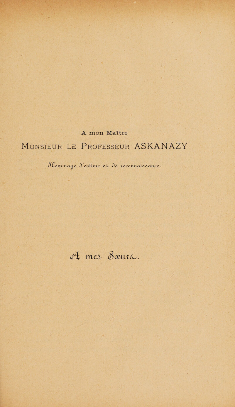 A mon Maitre Monsieur le Professeur ASKANAZY c^Loiumuxcjc’ 0 e.'tiine elv De tecomiaw><'auce. nie^ Sc&ukL'.