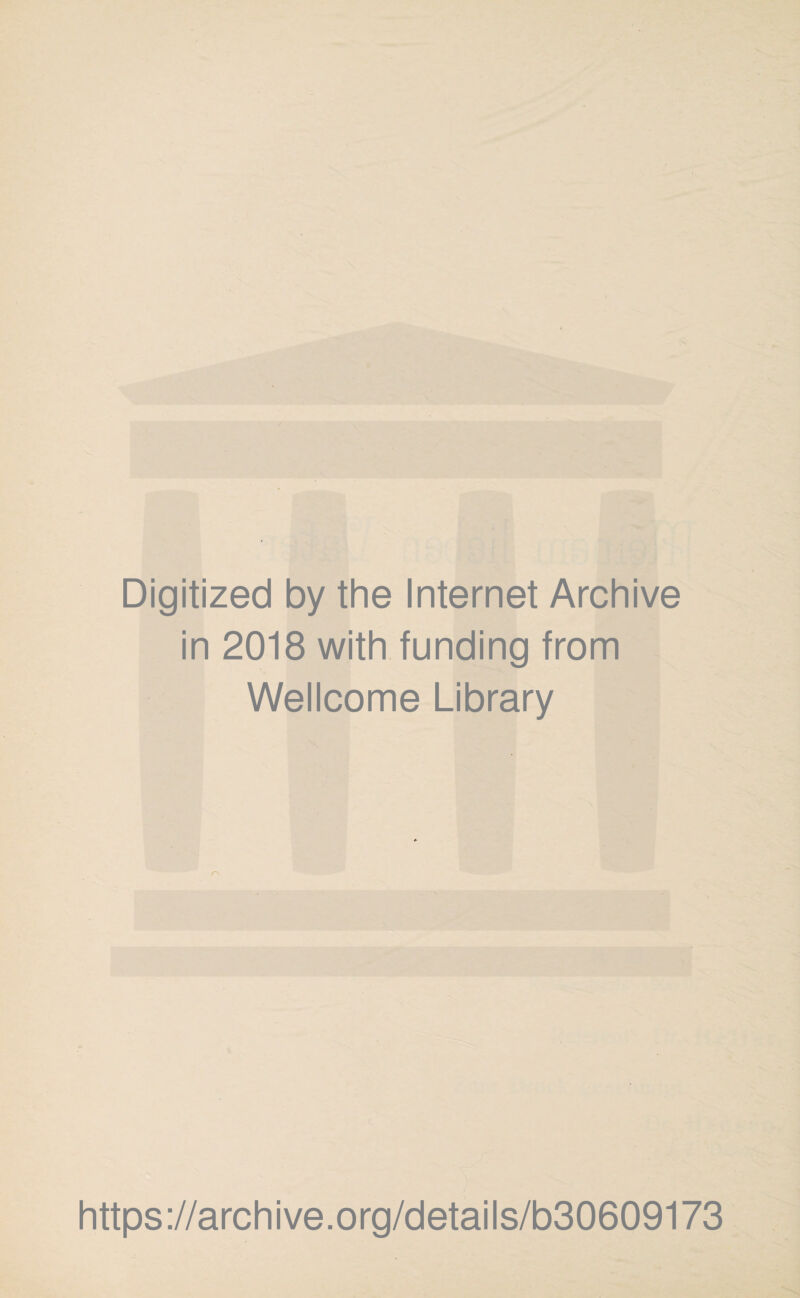 Digitized by the Internet Archive in 2018 with funding from Wellcome Library r\ https://archive.org/details/b30609173