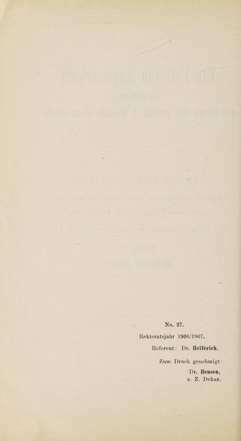 Rektoratsjahr 1906/1907. Referent: Dr. Helferich. Zum Druck genehmigt Dr. Ilensen, z. Z„ Dekan.