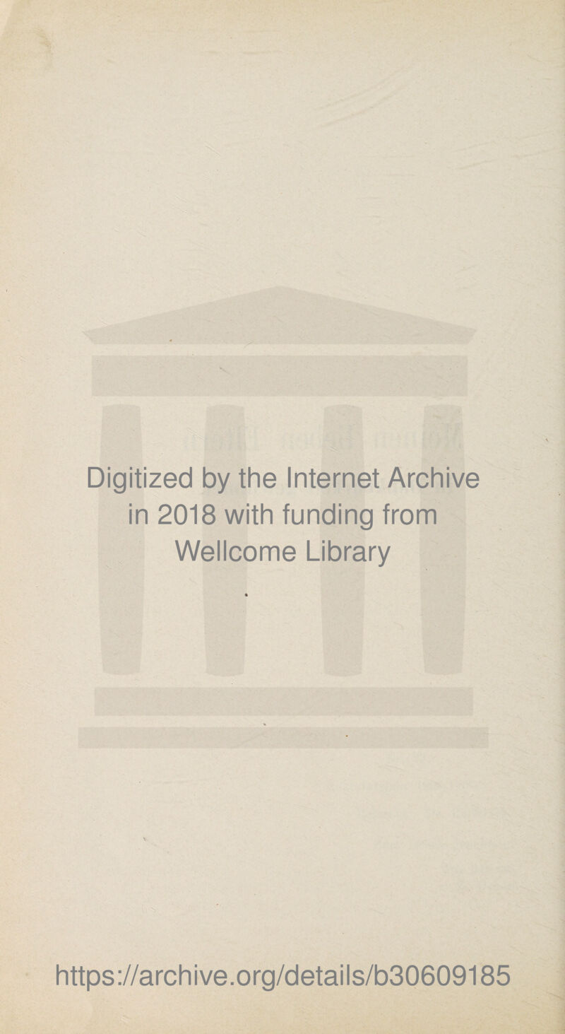 Digitized by the Internet Archive in 2018 with funding from Wellcome Library * https://archive.org/details/b30609185