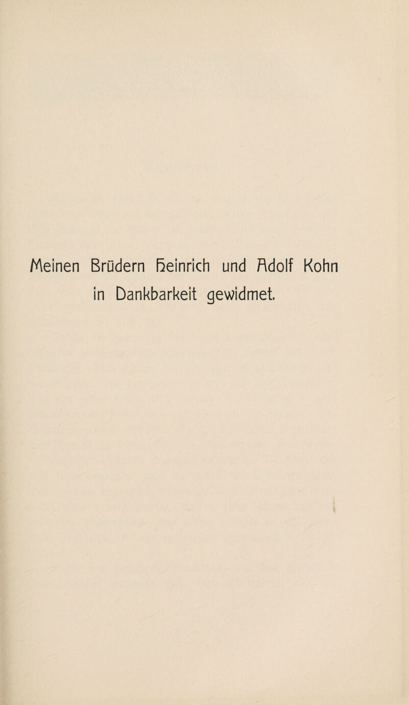 Meinen Brüdern Heinrich und Rdolf Kohn in Dankbarkeit gewidmet.