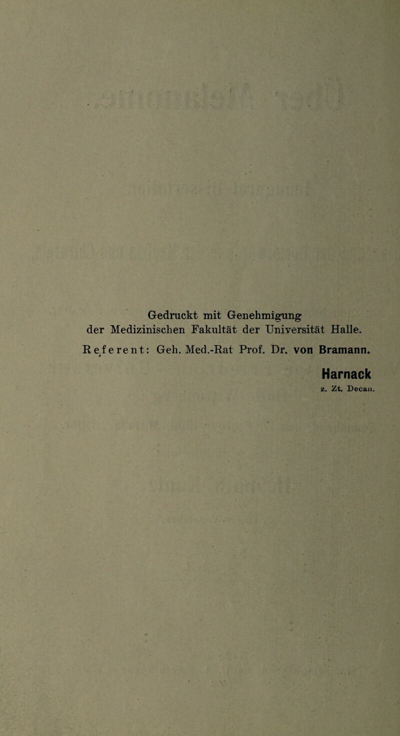 Gedruckt mit Genehmigung der Medizinischen Fakultät der Universität Halle. Referent: Geh. Med.-Rai Prof. Dr. von Bramann. * Harnack z. Zt. Decan.