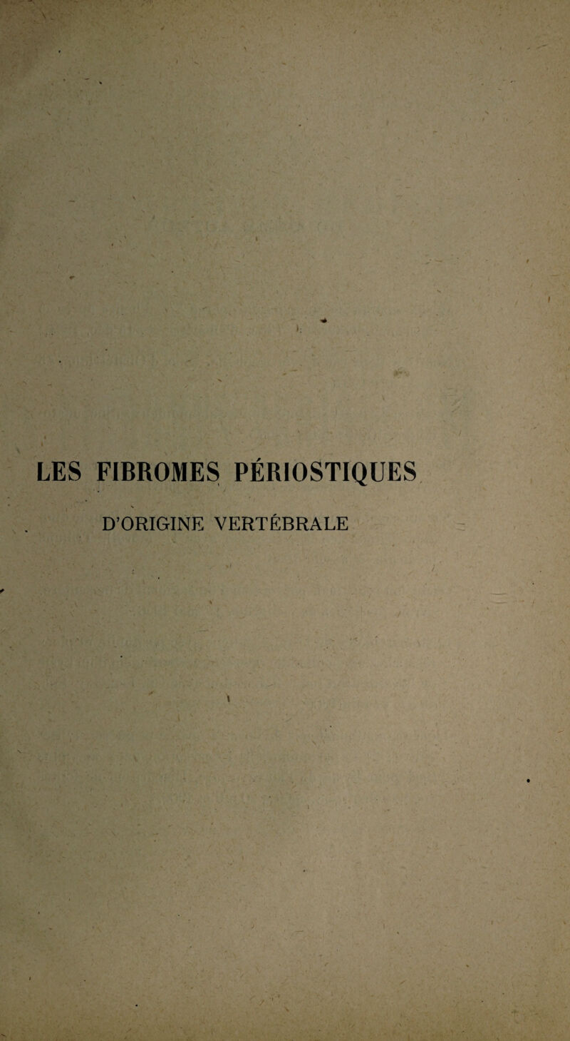 ✓ I LES FIBROMES PÉRIOSTIQUES D’ORIGINE VERTÉBRALE : ** y- * 1 / ' • i v ’ \ \ J r. •x * V :4