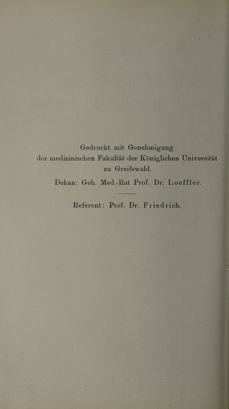 Gedruckt mit Genehmigung medizinischen Fakultät der Königlichen Universität zu Greifswald. Dekan: Geh. Med.-Kat Prof. Dr. Loeffler. Keferent: Prof. Dr. Friedrich.