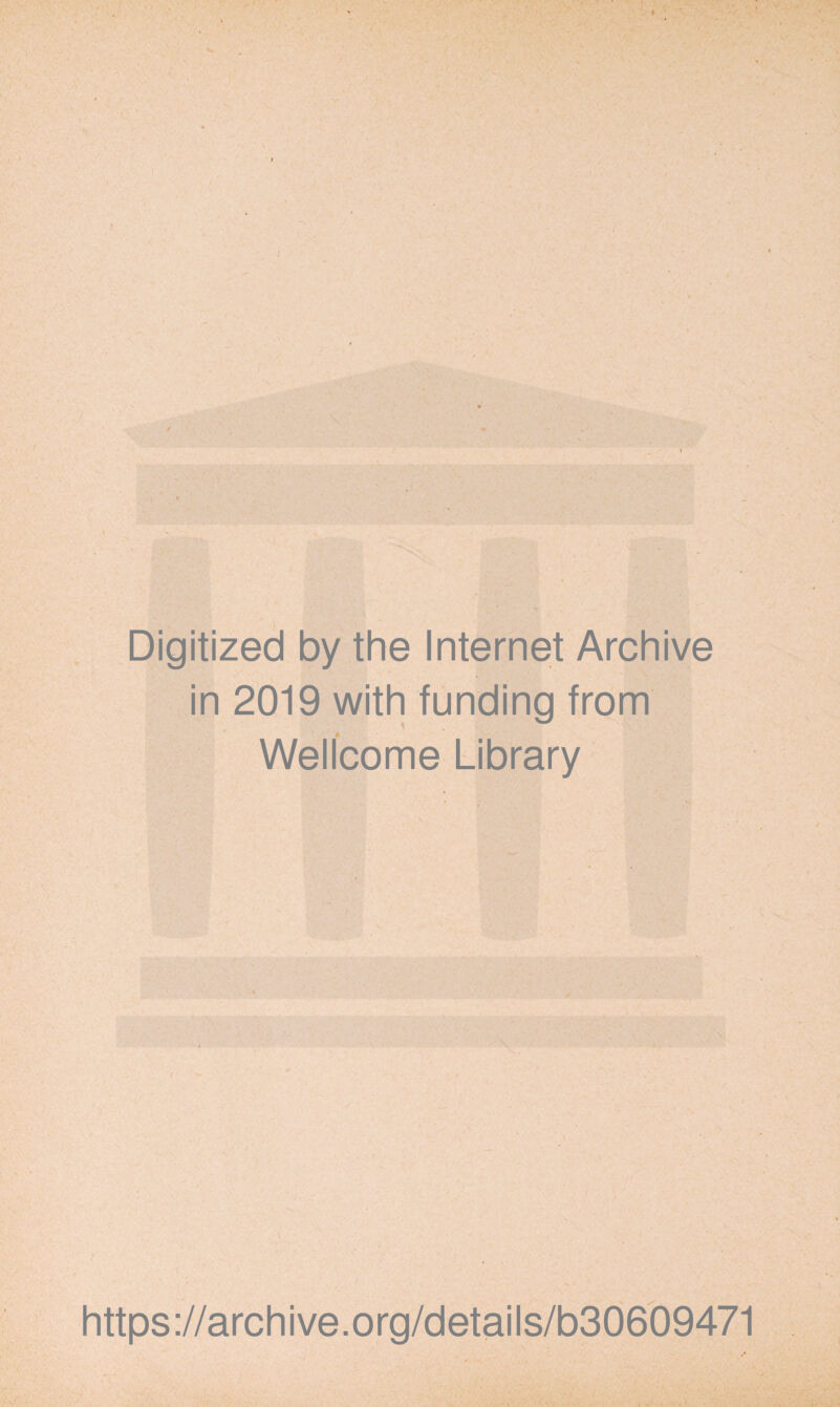 Digitized by the Internet Archive in 2019 with funding from Wellcome Library https ://arch i ve. o rg/detai Is/b306b9471