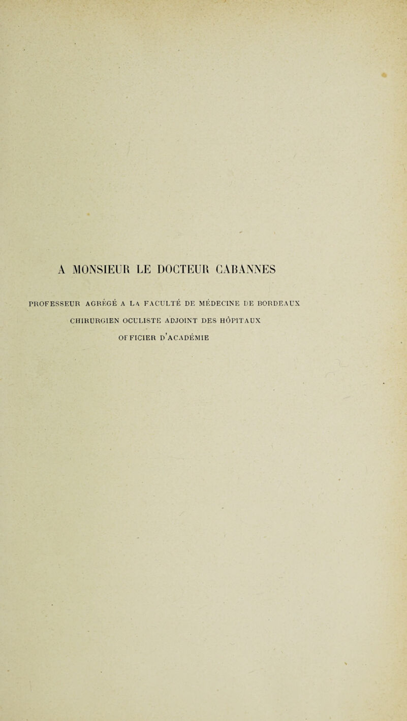 PROFESSEUR AGRÉGÉ A L\ FACULTÉ DE MÉDECINE DE BORDEAUX CHIRURGIEN OCULISTE ADJOINT DES HÔPITAUX OFFICIER D’ACADÉMIE