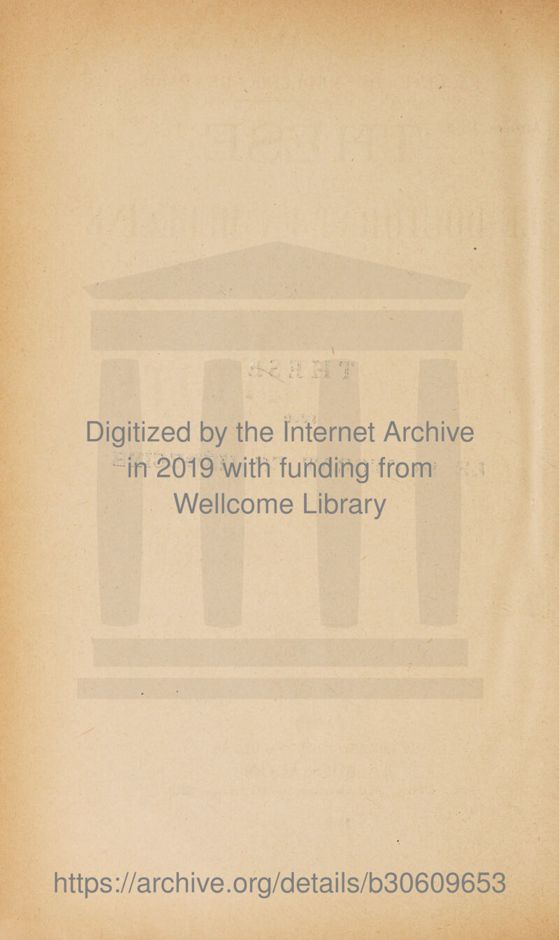 \ 4 - -i/Z, :p î, -*v .*>- i ^ V..;- «_ U- ... h. Digitized by the internet Archive Wellcome Library https://archive.org/details/b30609653