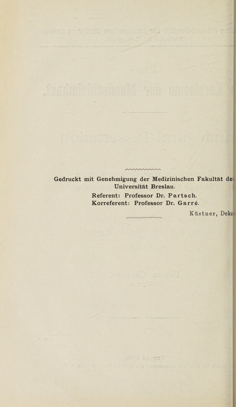 Gedruckt mit Genehmigung der Medizinischen Fakultät de Universität Breslau. Referent: Professor Dr. Part sch. Korreferent: Professor Dr. Gar re. Küstner, Dekg