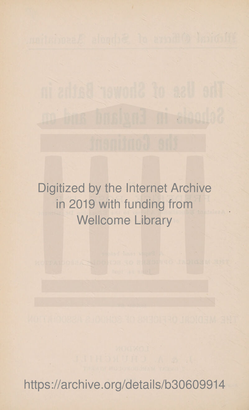 \ Digitized by the Internet Archive in 2019 with funding from Wellcome Library https://archive.org/details/b30609914