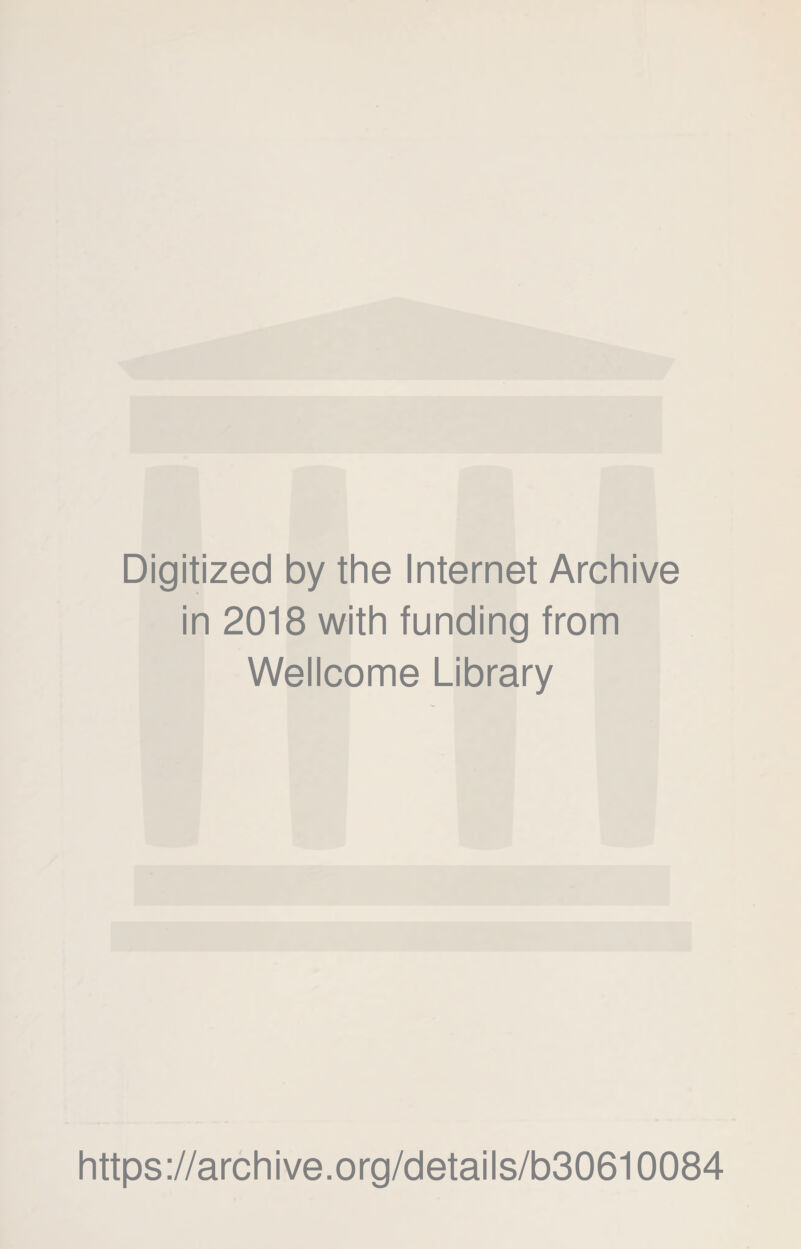 Digitized by the Internet Archive in 2018 with funding from Wellcome Library https://archive.org/details/b30610084