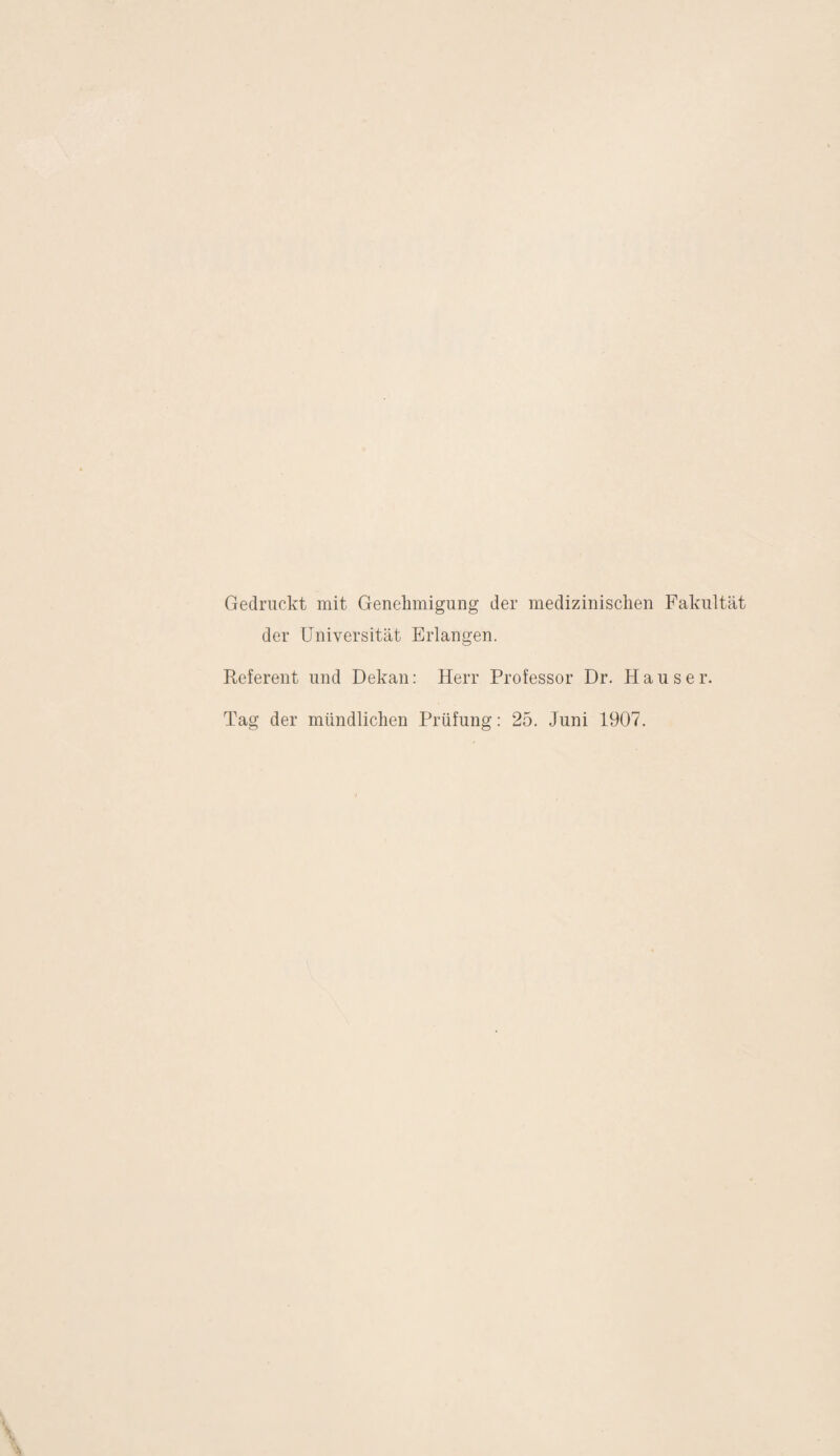 Gedruckt mit Genehmigung der medizinischen Fakultät der Universität Erlangen. Referent und Dekan: Herr Professor Dr. Hauser. Tag der mündlichen Prüfung: 25. Juni 1907.