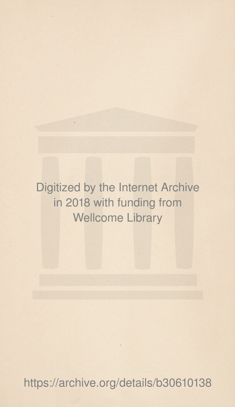 Digitized by the Internet Archive in 2018 with funding from Wellcome Library https://archive.org/details/b30610138