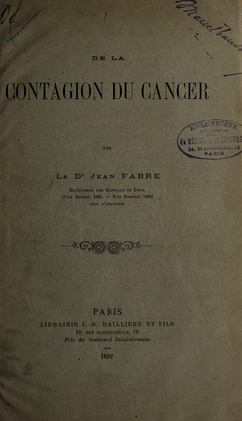 Le Dr Jean FABRE Ex-Interne des Hôpitaux de Lyon ' PARIS LIBRAIRIE J.-B. BAILLIÈRE ET FILS 19, RUE HAUTEFEUIELE, 19 P) 'ès du boulevard Saint-Germain 1892