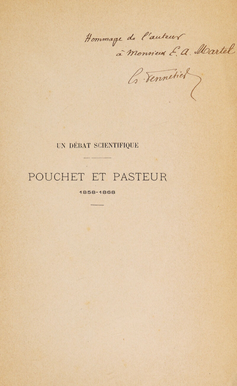 f/onvmaj. T /?72orvîi'&M UN DÉBAT SCIENTIFIQUE POUCHET ET PASTEUR