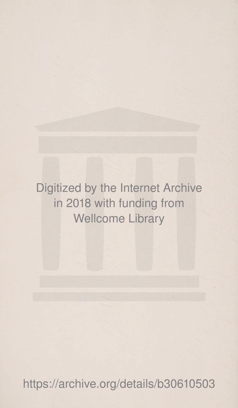 Digitized by the Internet Archive in 2018 with funding from Wellcome Library https://archive.org/details/b30610503