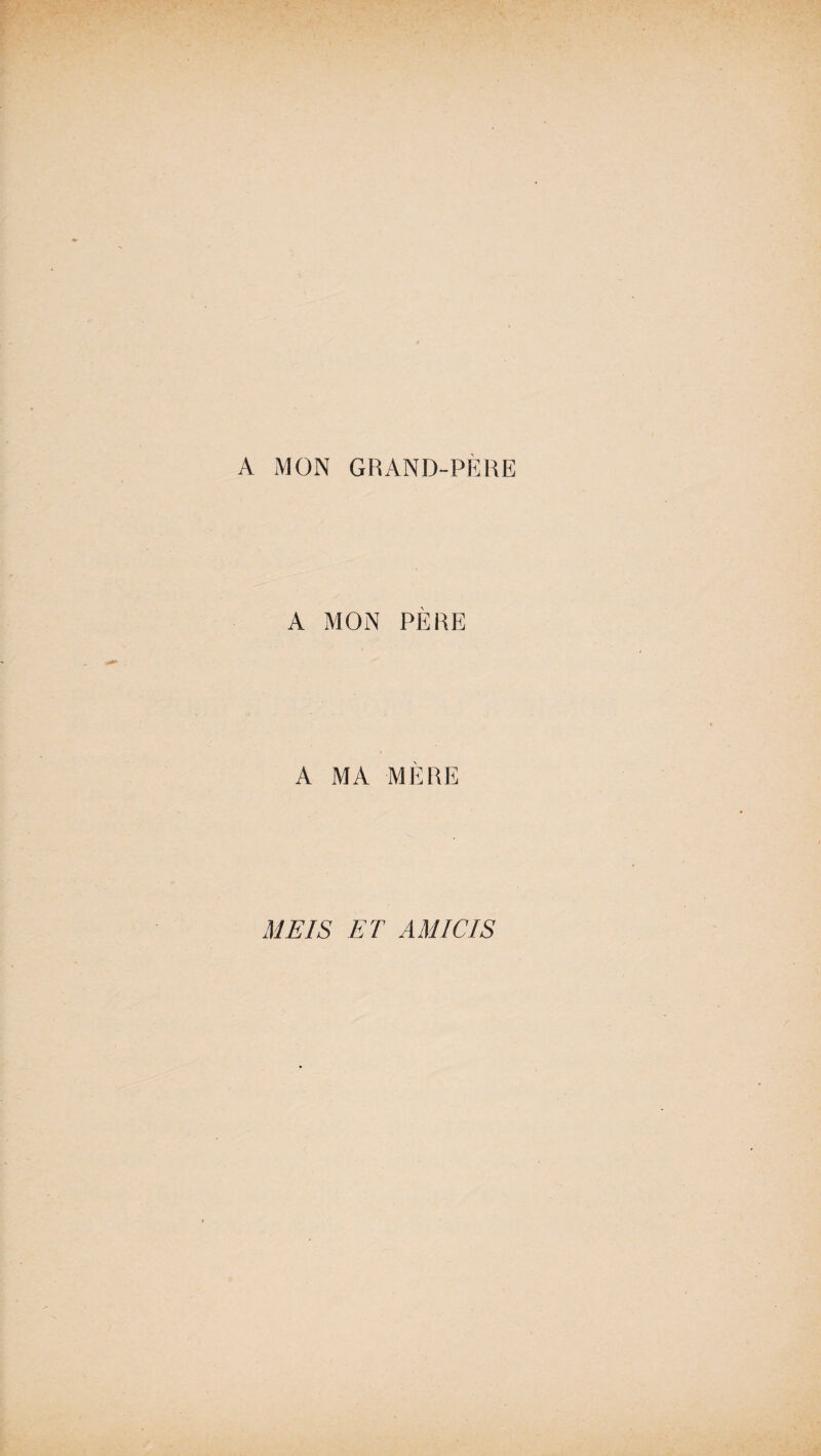 A MON GRAND-PERE A MON PÈRE A MA MÈRE MEIS ET AM ICI S