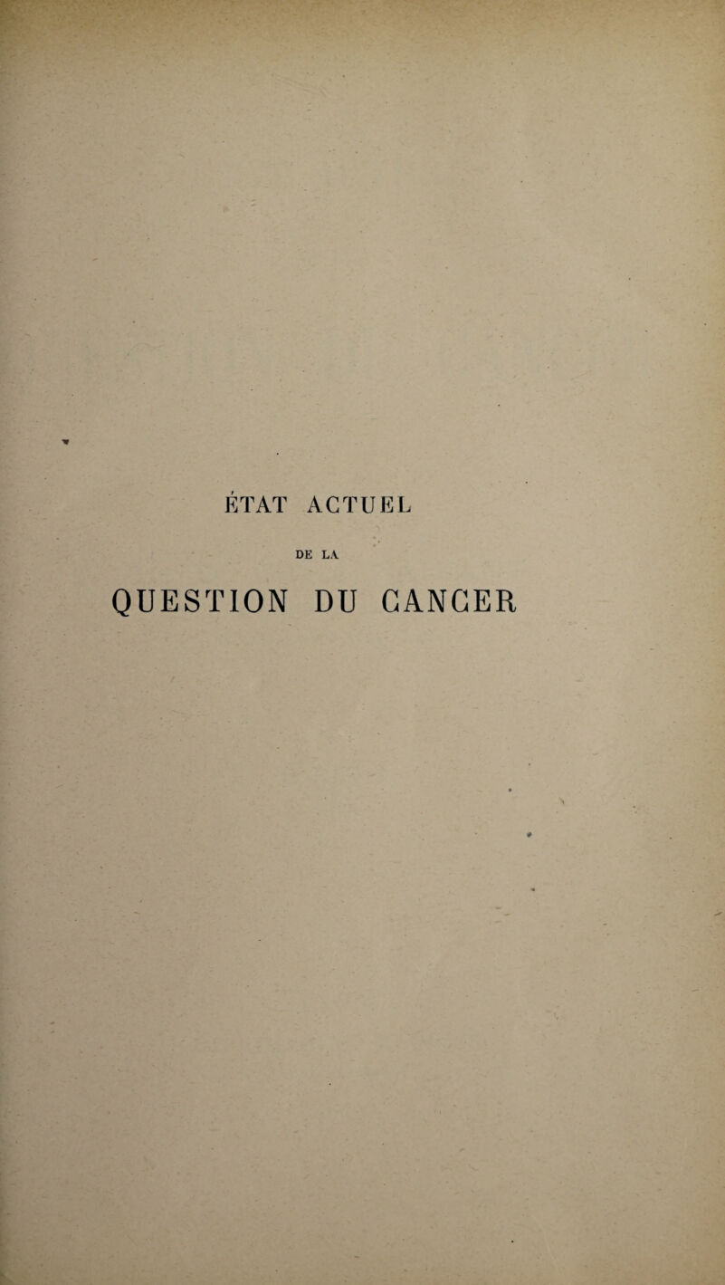 ÉTAT ACTUEL DE LA QUESTION DU CANCER