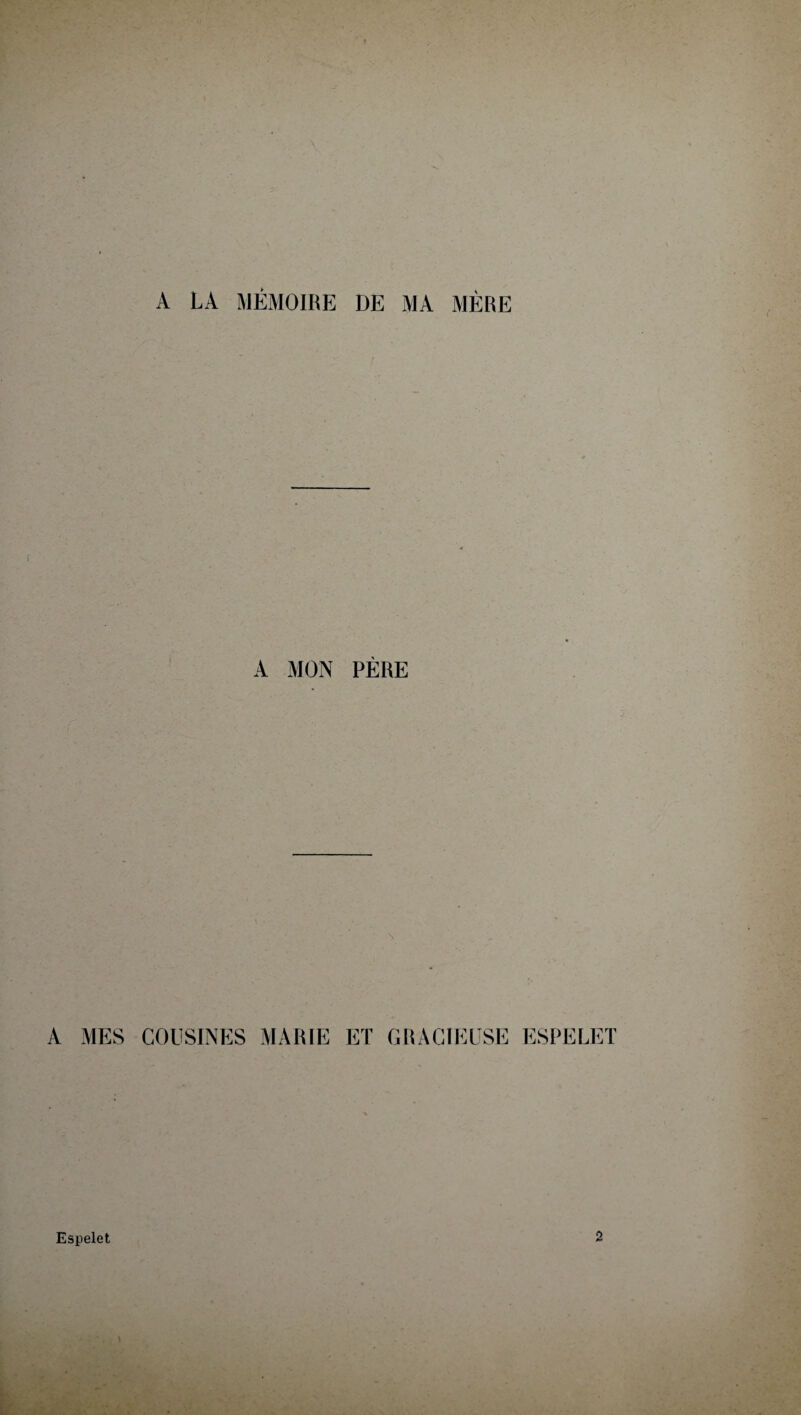 A LA MÉMOIRE DE MA MÈRE A MON PÈRE s* A MES COUSINES MARIE ET GRACIEUSE ESPELET Espelet 2