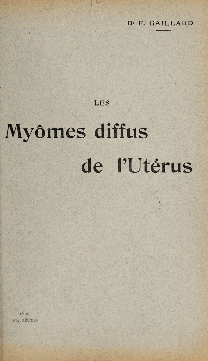 F. GAILLARD LES Myômes diffus de l’Utérus LYON IMP. RÉUNIES