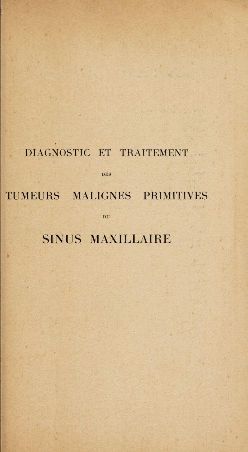 DIAGNOSTIC ET TRAITEMENT DES TUMEURS MALIGNES PRIMITIVES DU SINUS MAXILLAIRE