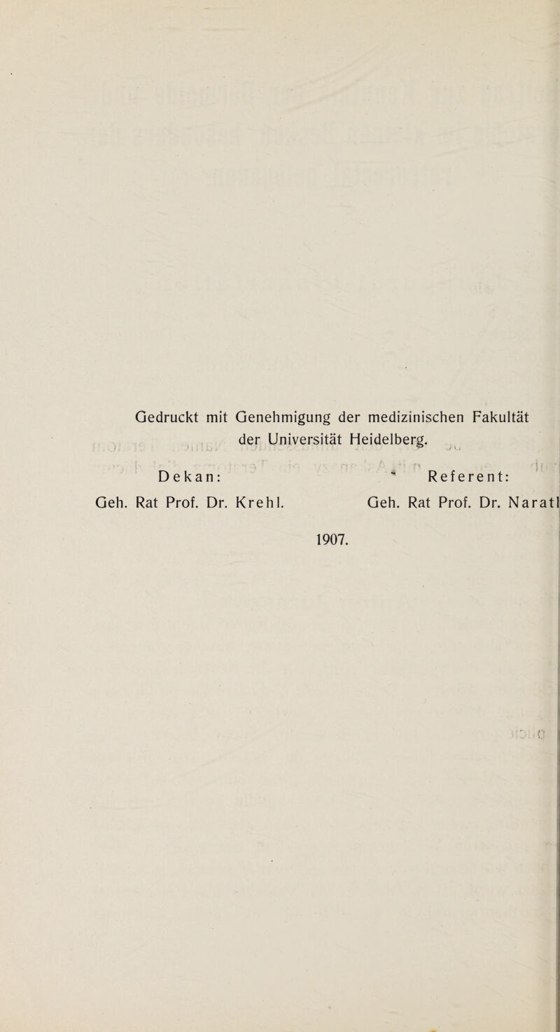 Gedruckt mit Genehmigung der medizinischen Fakultät der Universität Heidelberg. 4« f'i t i j Referent: Geh. Rat Prof. Dr. Nara Dekan: Geh. Rat Prof. Dr. KrehJ. 1907.